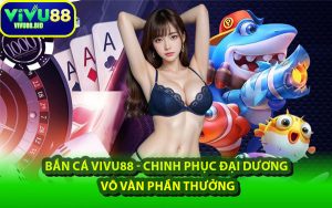Bắn Cá VIVU88 - Chinh Phục Đại Dương Vô Vàn Phần Thưởng