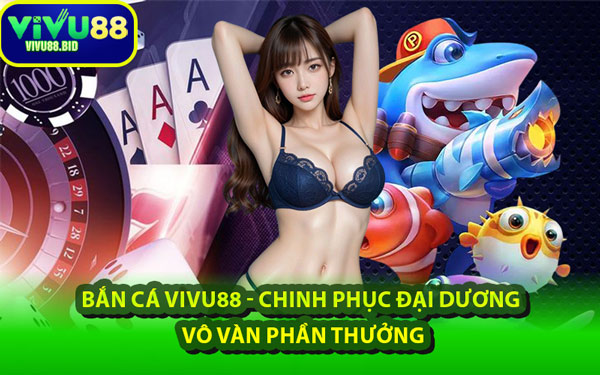 Bắn Cá VIVU88 - Chinh Phục Đại Dương Vô Vàn Phần Thưởng