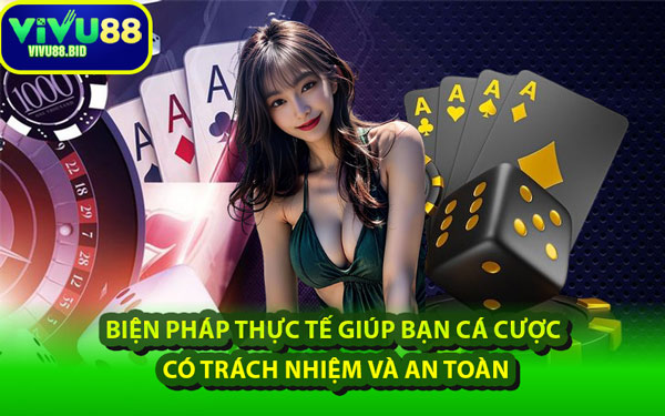 Biện Pháp Thực Tế Giúp Bạn Cá Cược Có Trách Nhiệm Và An Toàn
