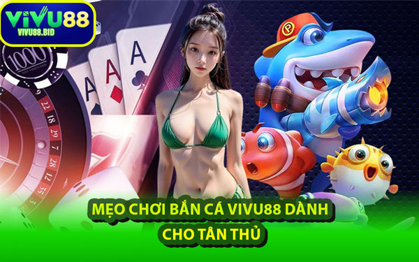 Mẹo Chơi Bắn Cá VIVU88 Dành Cho Tân Thủ
