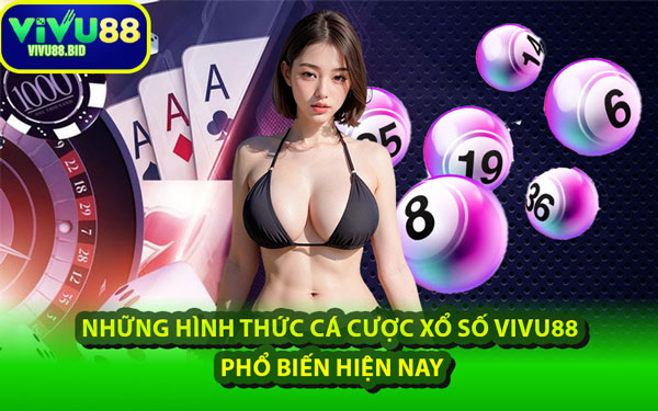 Những Hình Thức Cá Cược Xổ Số VIVU88 Phổ Biến Hiện Nay