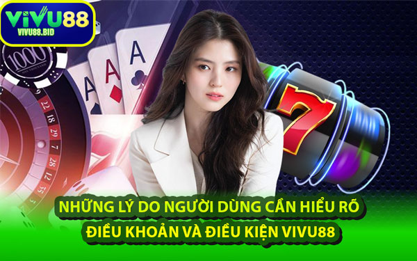 Những Lý Do Người Dùng Cần Hiểu Rõ Điều Khoản Và Điều Kiện VIVU88