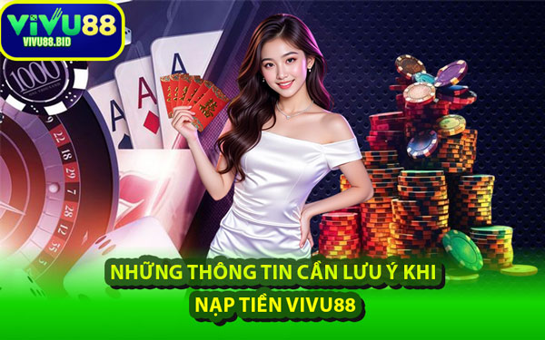 Những Thông Tin Cần Lưu Ý Khi Nạp Tiền VIVU88