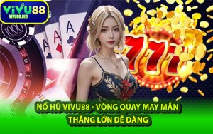 Nổ Hũ VIVU88 - Vòng Quay May Mắn, Thắng Lớn Dễ Dàng