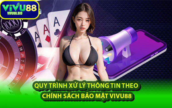 Quy Trình Xử Lý Thông Tin Theo Chính Sách Bảo Mật VIVU88
