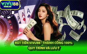 Rút Tiền VIVU88 - Thành Công 100% – Quy Trình Và Lưu Ý