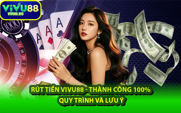 Rút Tiền VIVU88 - Thành Công 100% – Quy Trình Và Lưu Ý