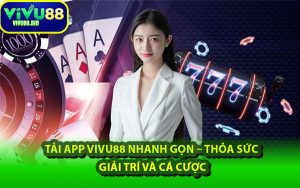 Tải App VIVU88 Nhanh Gọn – Thỏa Sức Giải Trí Và Cá Cược