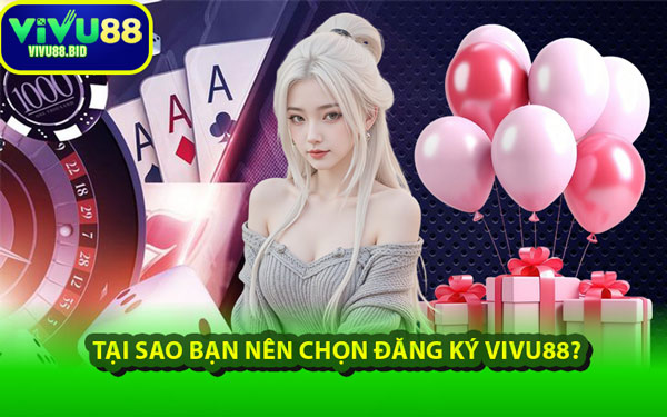 Tại Sao Bạn Nên Chọn Đăng Ký VIVU88?