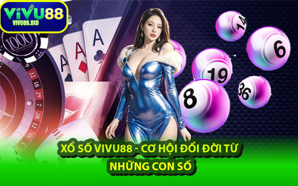 Xổ Số VIVU88 - Cơ Hội Đổi Đời Từ Những Con Số